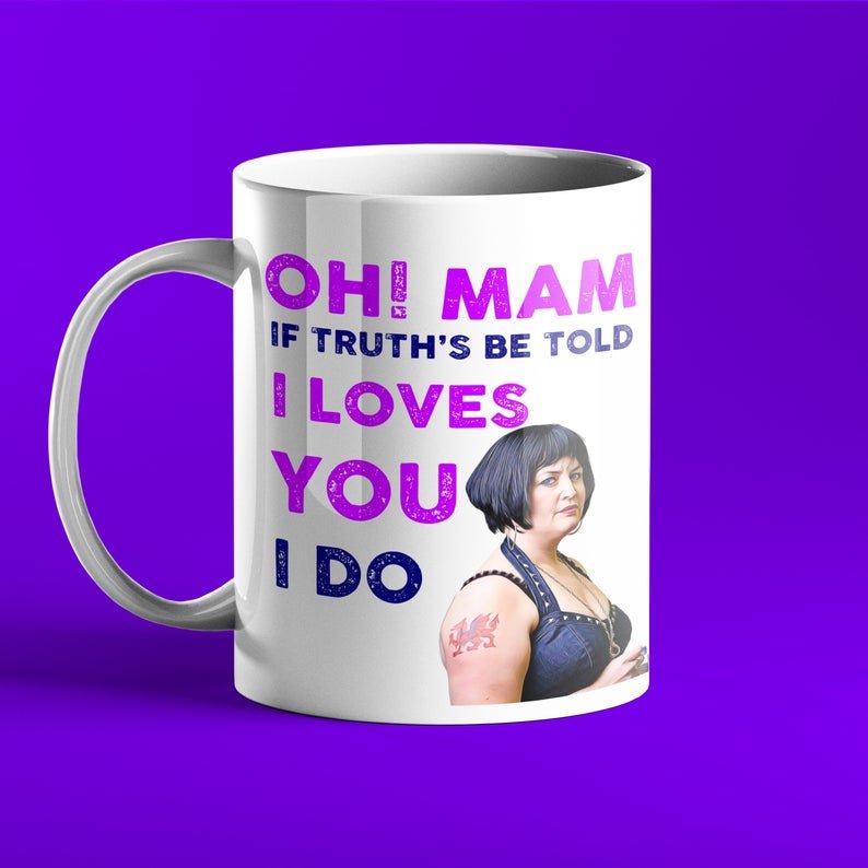 Oh! Mam If Truth's Be Told I Loves You I Do - Gavin and Stacy Mug - Personalised - Prickly Cards